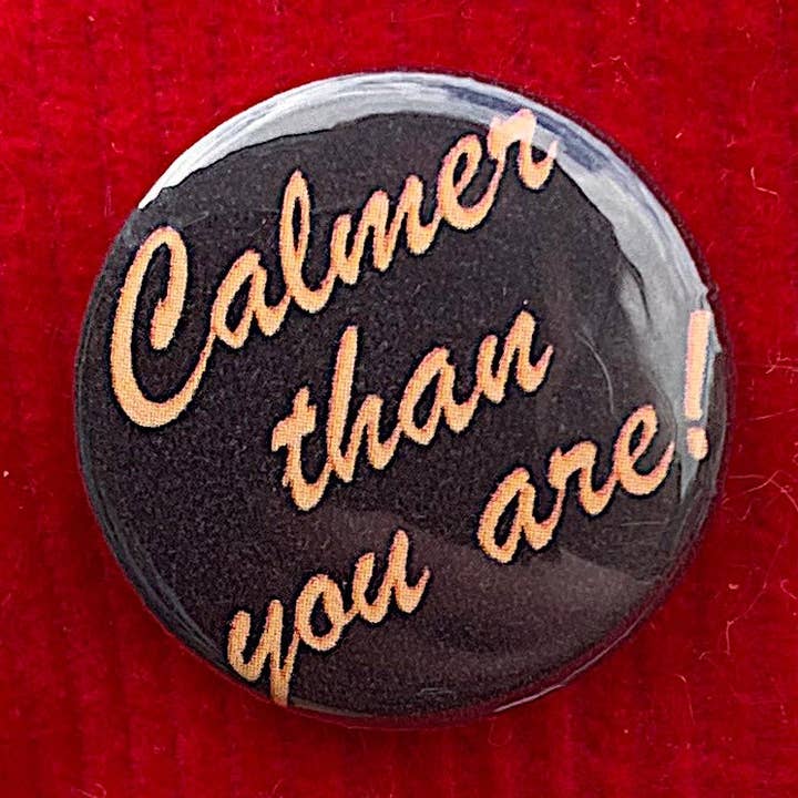 Calmer Than You Are Button for wholesale by Rosehound Apparel