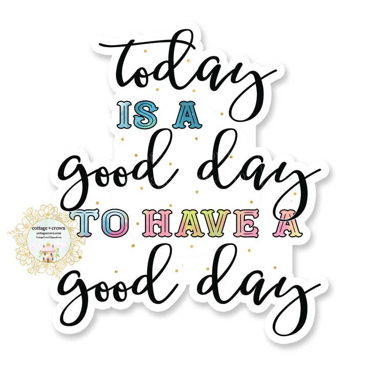 Autocollant en vinyle « Today Is A Good Day to Have Good Day » pour la vente par cottage + crown