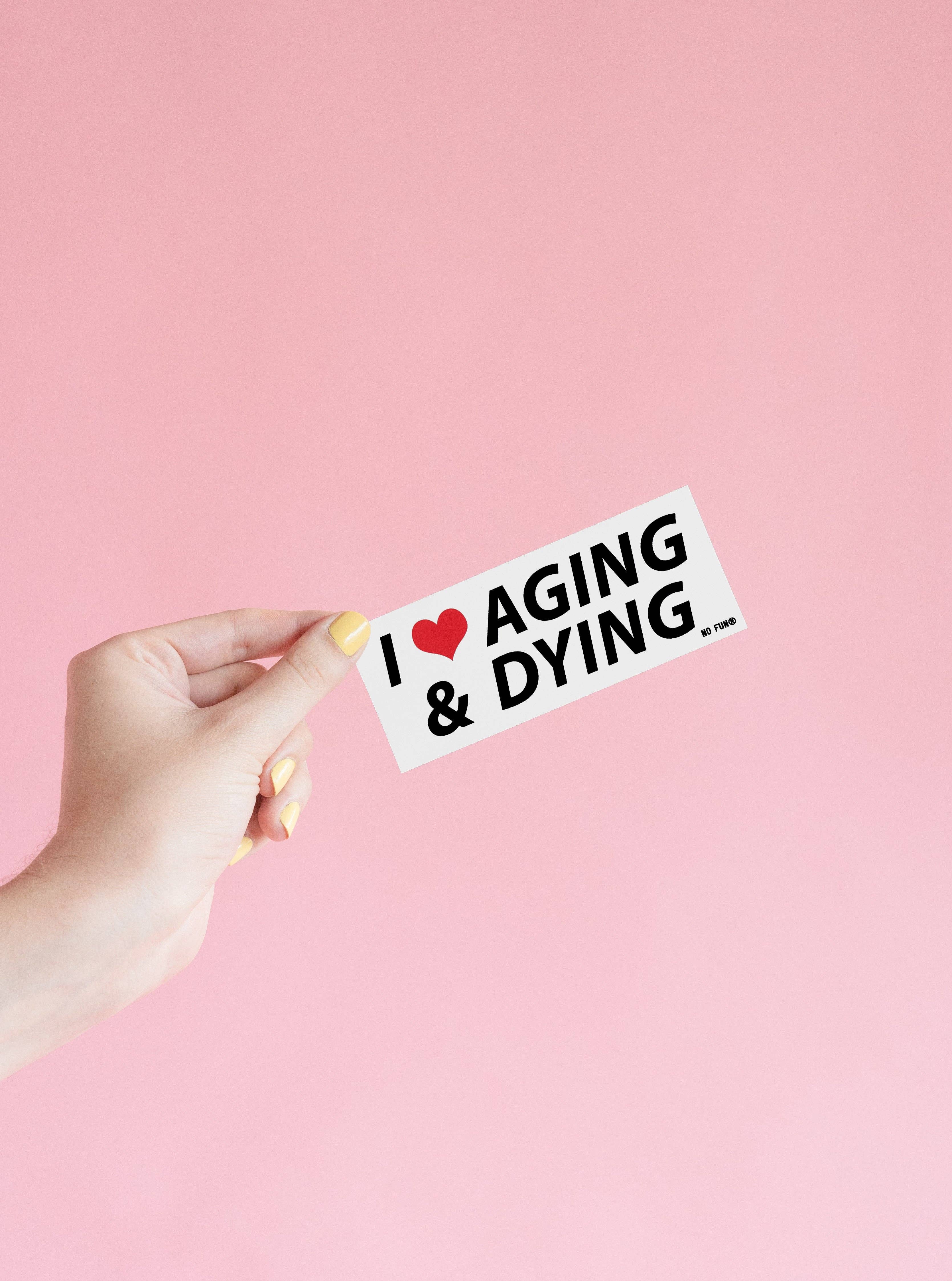 No Fun® - Wholesale Sticker - "I ❤️ Aging & Dying" Bumper Sticker2