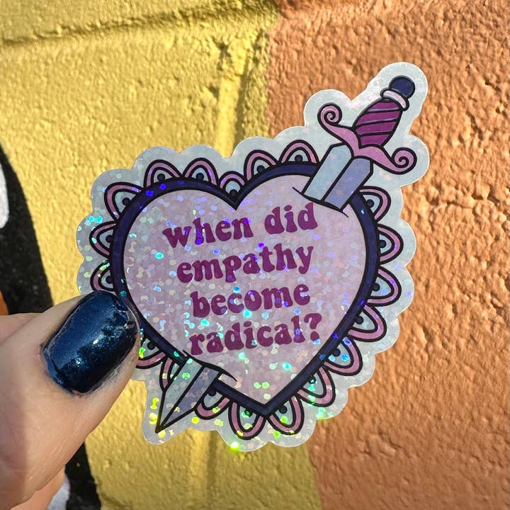 Hilarious Humanitarian - Wholesale Sticker - When Did Empathy Become Radical? Glitter Sticker5