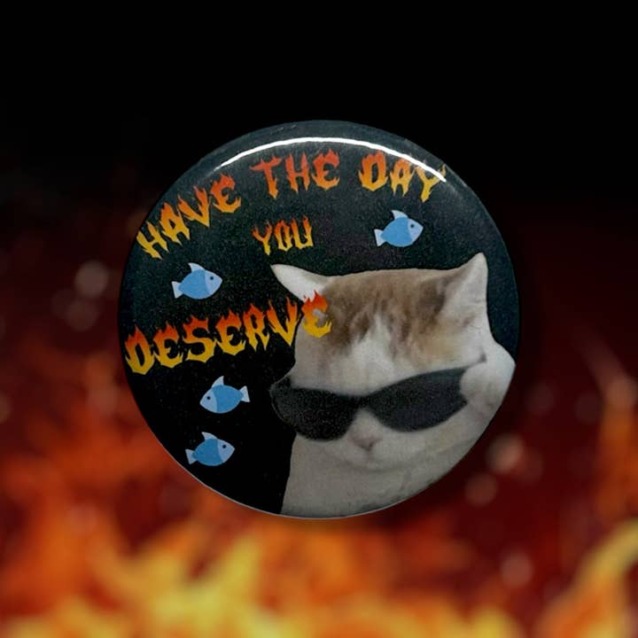 Have the Day You Deserve Button for wholesale by Metalbox