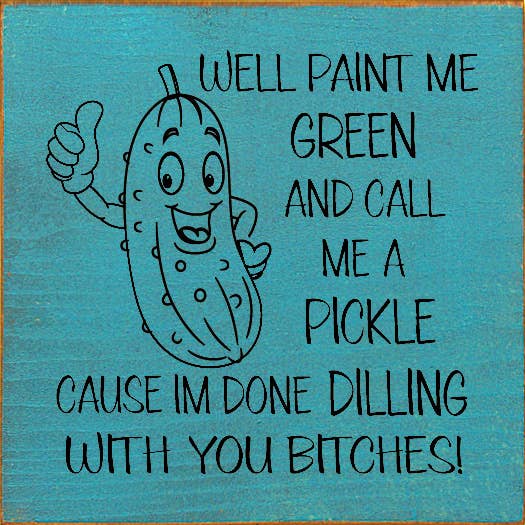 SAWDUST CITY - Wholesale Sign - Well paint me green and call me a pickle cause I'm done...4