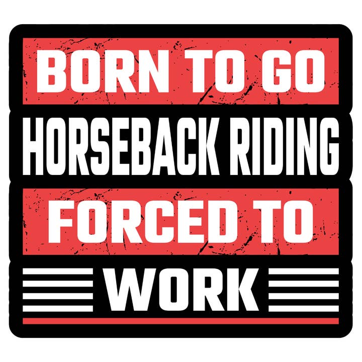 Född för att rida. Tvingad att arbeta klistermärke för wholesale av Stick to it creations