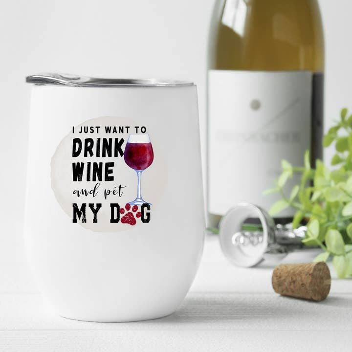 I Just Want to Drink Wine and Pet My Dog Wine Tumbler for wholesale by Perfectly Diverse Trendz, LLC