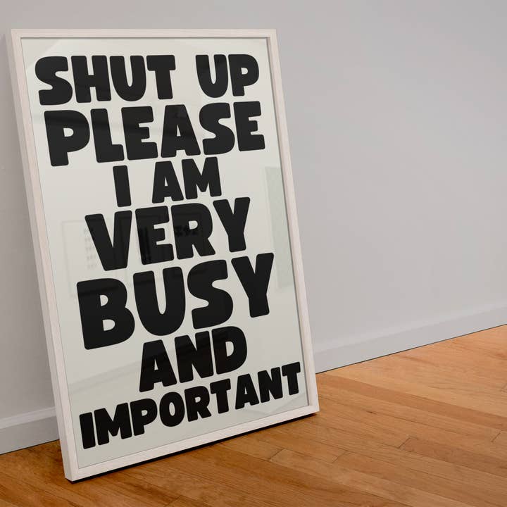 Shut up please I am very busy and important print for wholesale by Blue Iris Designs Co