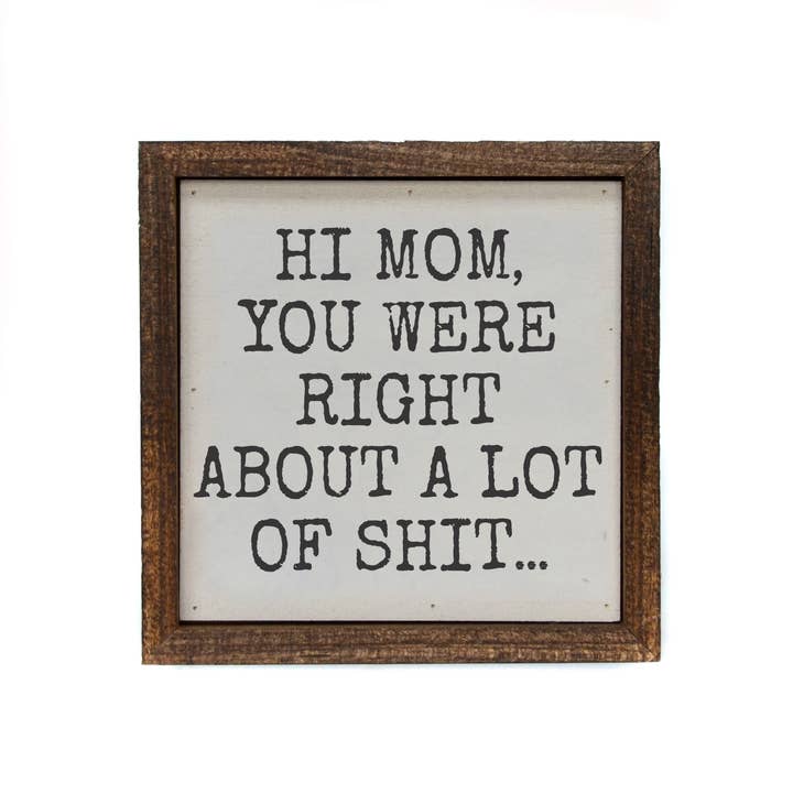 Driftless Studios - Wholesale Sign - 6x6 Hi Mom You Were Right Signs - Mothers Day Gift Ideas