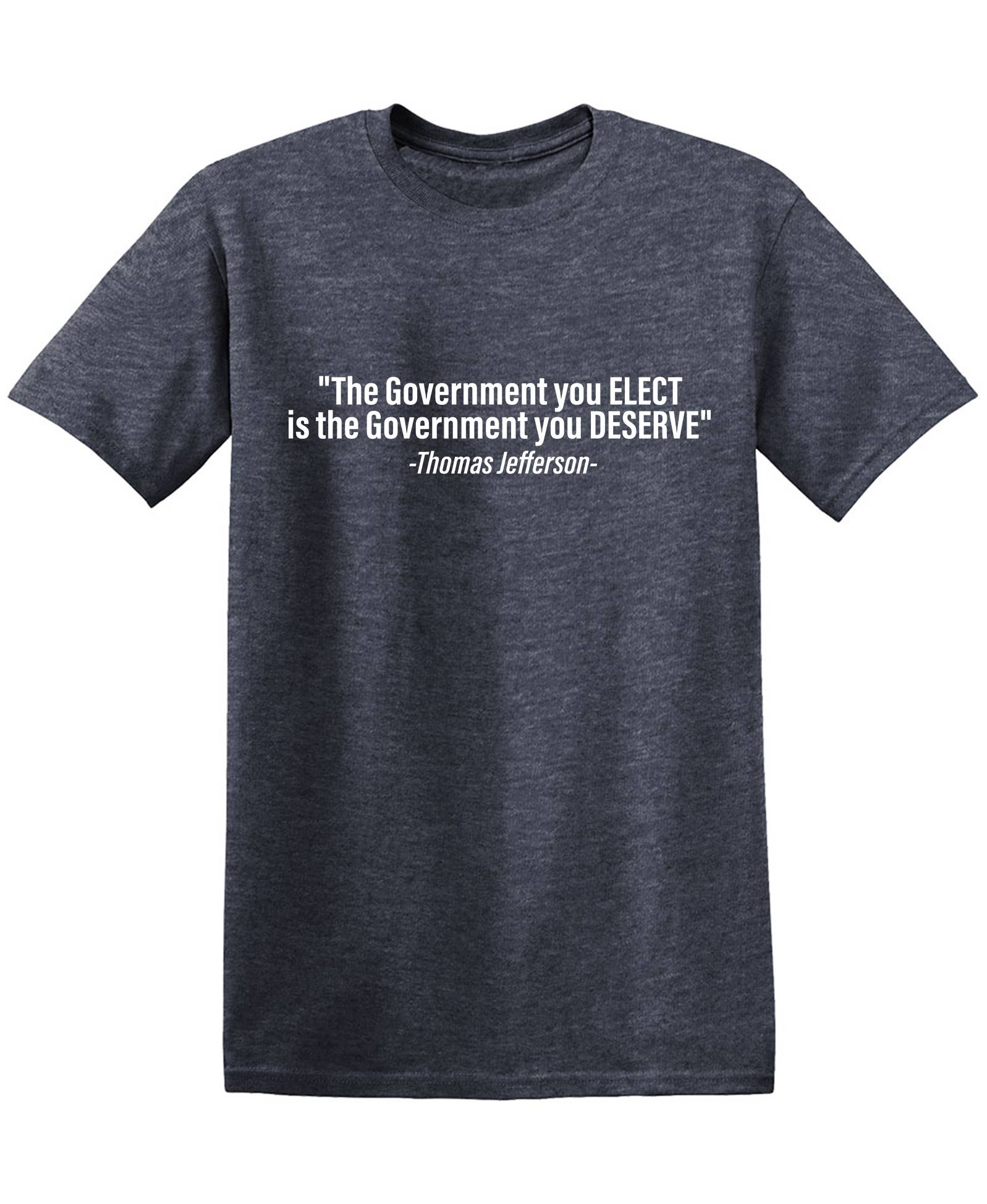Feelin Good Tees - Wholesale Shirt - Men's - "The Government You Elect Is The Government You Deserve"18