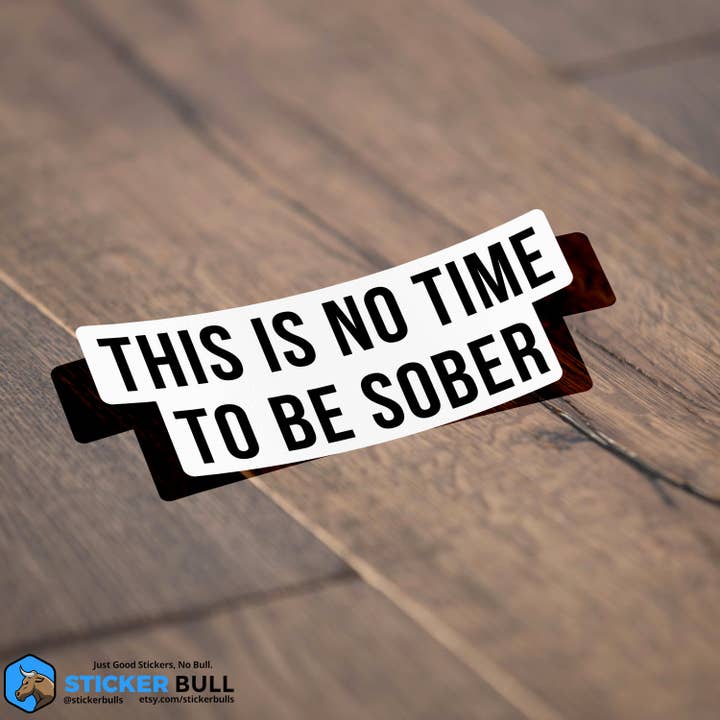 Sticker Bull – wholesale Sticker – This is No Time To Be Sober Sticker, Funny Meme Sticker1