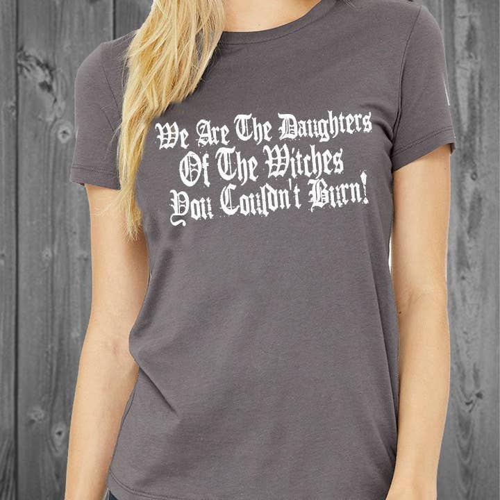 Blaspheme Boutique – wholesale Screen printed t-shirt – Women′s – We are the daughters of the witches you couldn't burn Women's Tshirt1