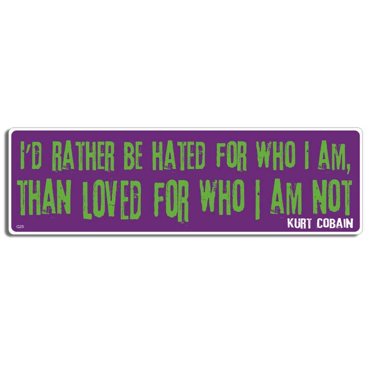 I'd Rather Be Hated for Who I Am, Than Loved for Who I Am Not - Kurt Cobain - Quote Bumper Sticker, Car Magnet for wholesale by Humper Bumper