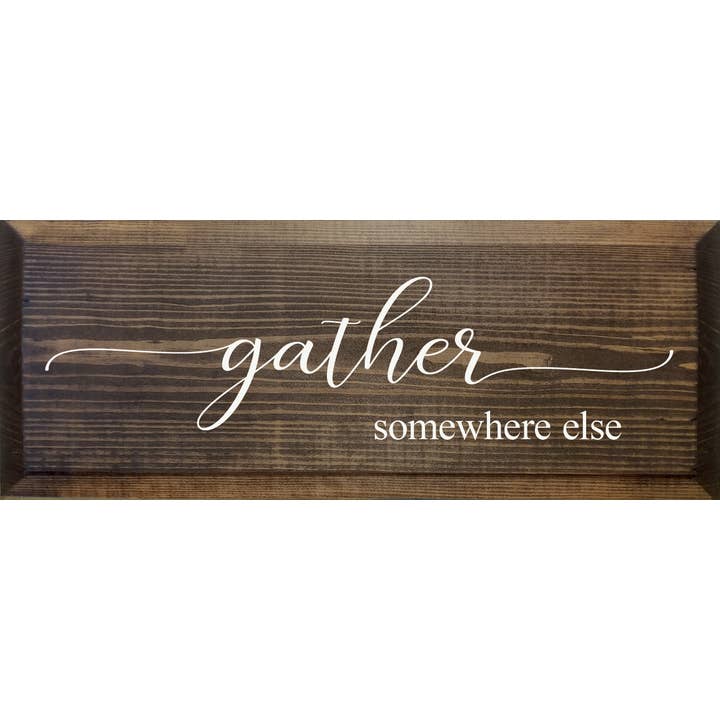 SAWDUST CITY - Wholesale Sign - Gather Somewhere Else Solid Knotty Pine Wall Sign7