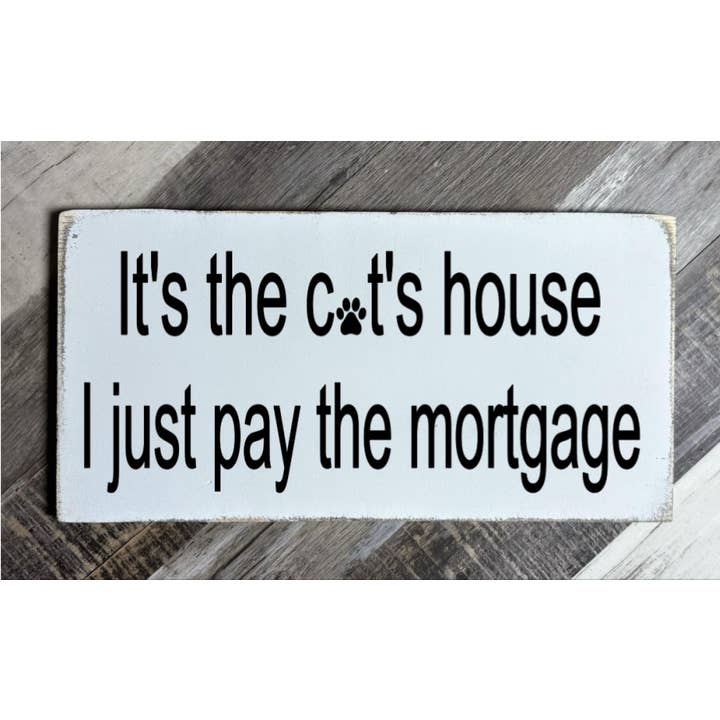 IT'S THE CAT'S HOUSE I JUST PAY THE MORTGAGE for wholesale by Dudley's Cottage & Gifts