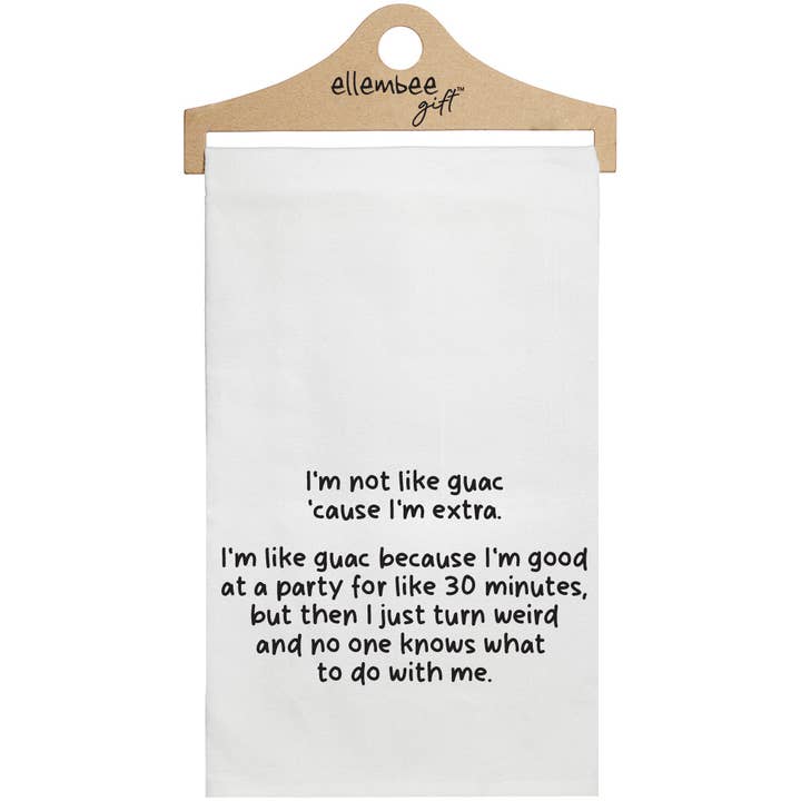 I'm not like guac cause l'm extra. I'm like guac because I'm good at a party for like 30 minutes, but then I just turn weird and no one knows what to do with me - white funny kitchen towel for wholesale by ellembee gift