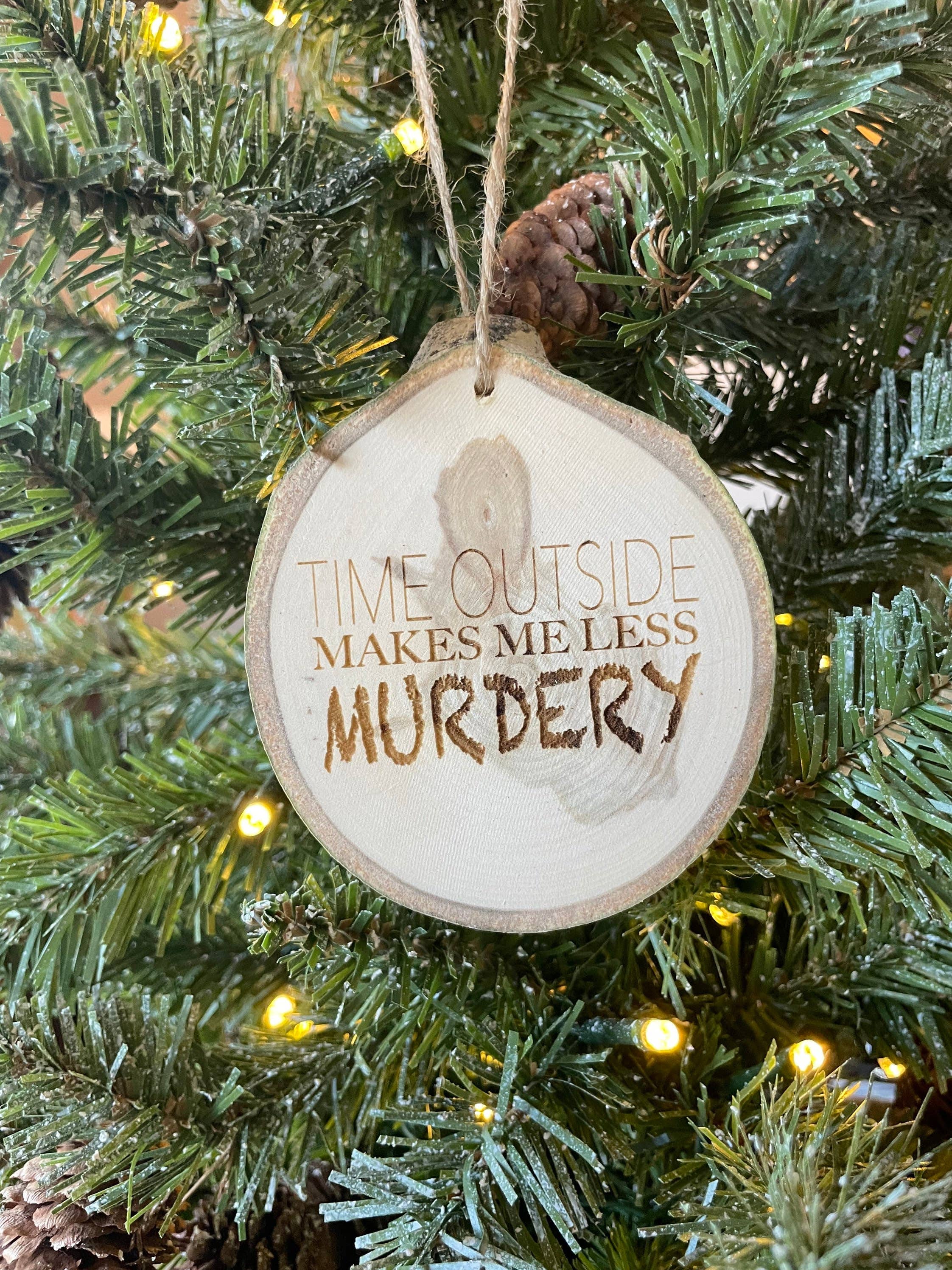 Parks Art Collection - Wholesale Ornament - Time Outside Makes Me Less Murdery Ornament, Funny Gift3