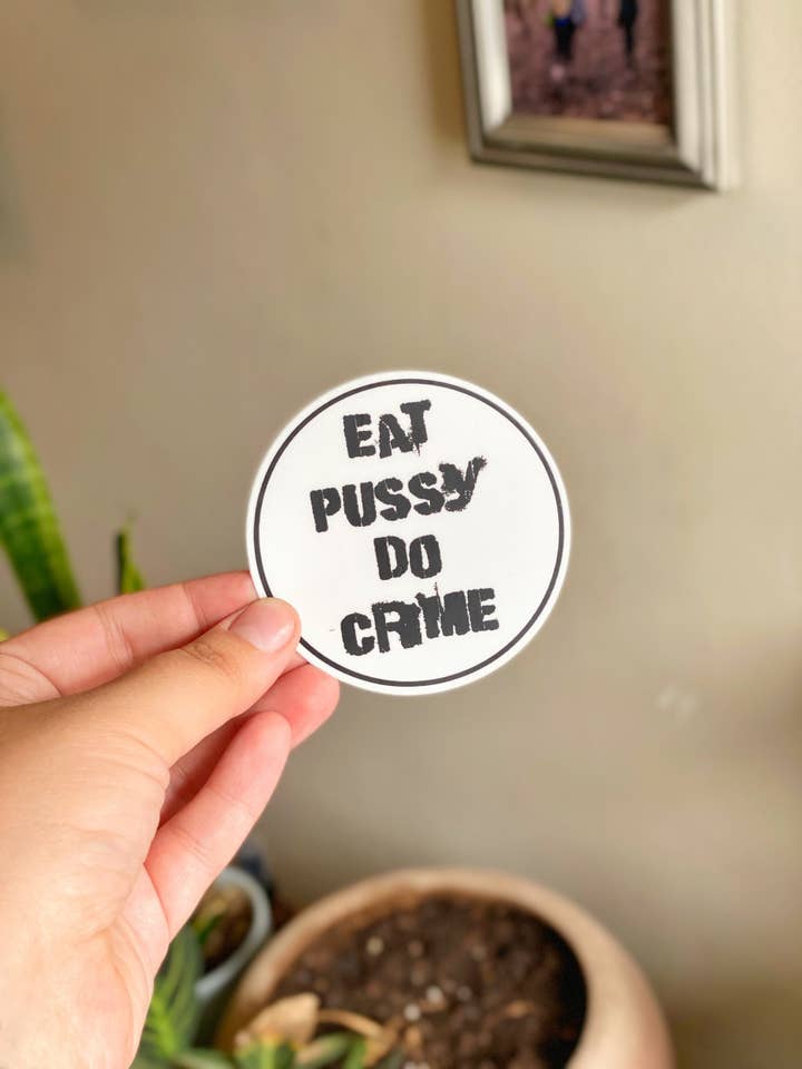 Eat P*ssy Do Crime Sticker for wholesale by The Clay Agenda
