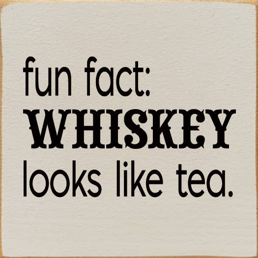 SAWDUST CITY - Wholesale Sign - Fun Fact: Whiskey Looks Like Tea5