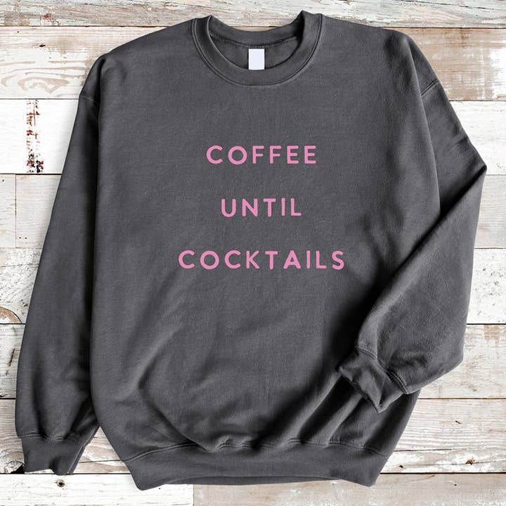 Coffee Til Cocktails Sweatshirt for wholesale by Out Of Office Brands