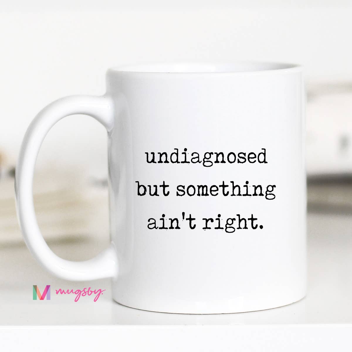 Mugsby - Wholesale Coffee Mug - Funny Coffee Mug – Undiagnosed But Something Ain’t Right0