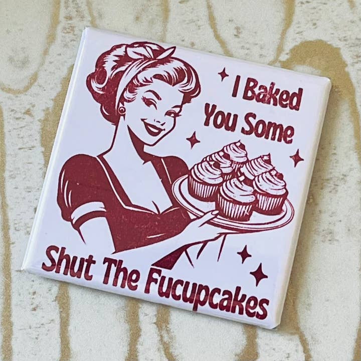 I BAKED YOU SOME SHUT THE FUCUPCAKES 2"x2" MAGNET for wholesale by Stuck On Joy