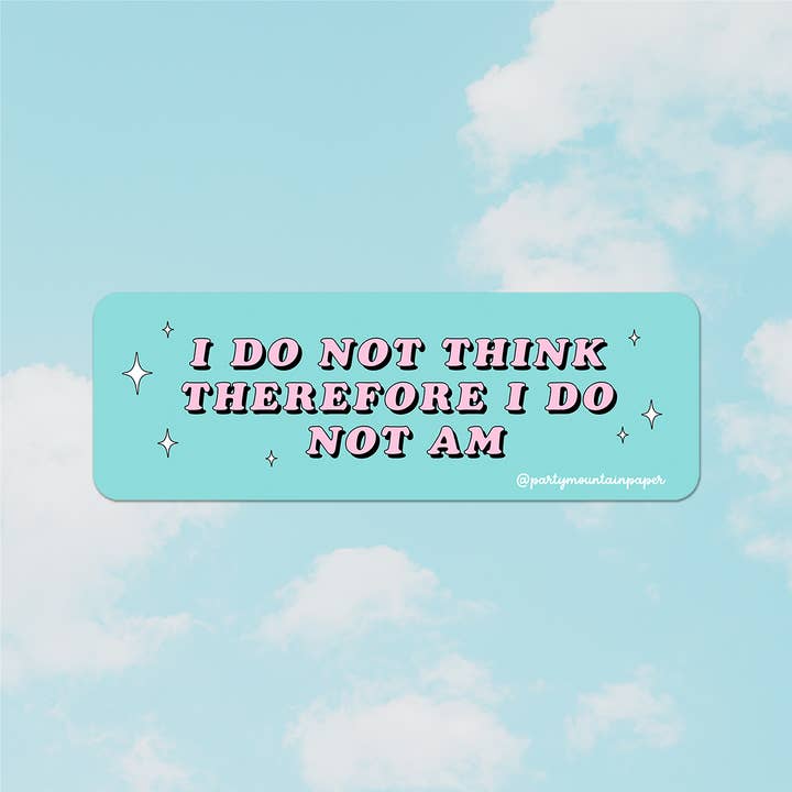 Party Mountain Paper co. - Wholesale Phone & Laptop Stickers - I Do Not Think Therefore I Do Not Am Sticker | Last Chance