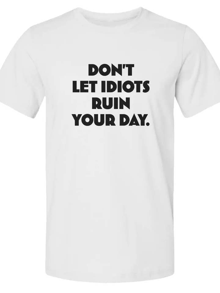 "Don't Let Idiots Ruin Your Day" Unisex T-Shirt for wholesale by Amp'd Apparel Company