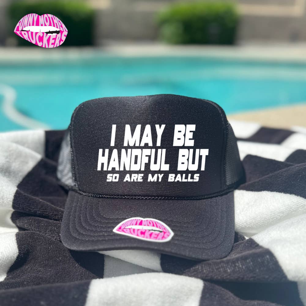 Funny Mother Truckers - Wholesale Trucker Hat - Unisex - I MAY BE A HANDFUL BUT so are my balls TRUCKER HAT