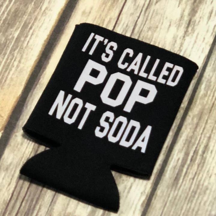 It’s called pop not soda koozie for wholesale by Mistakes on The Lake
