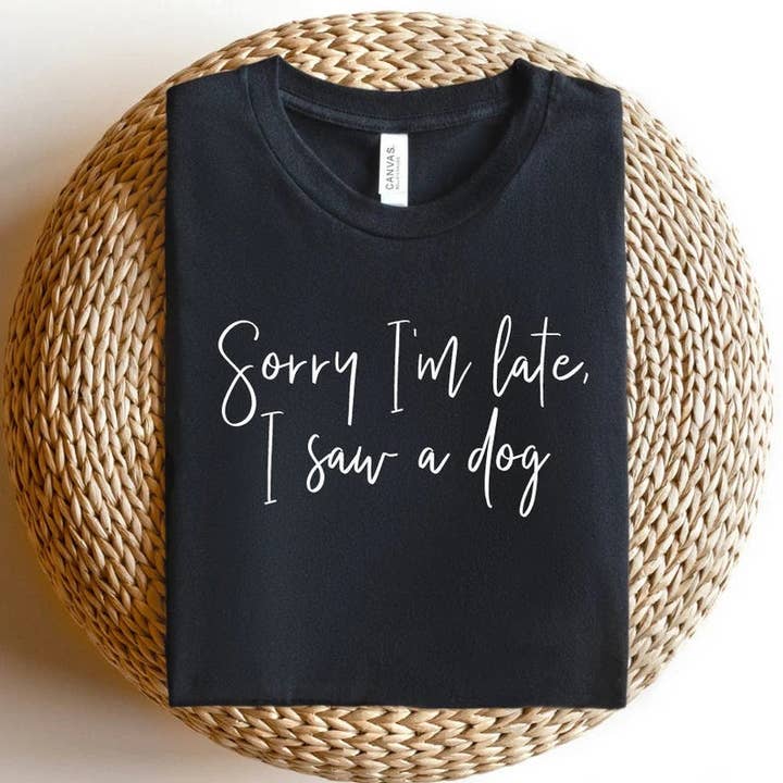 JOCOink - Wholesale Screen Printed T-Shirt - Women's - Script font Sorry I’m late I saw a dog