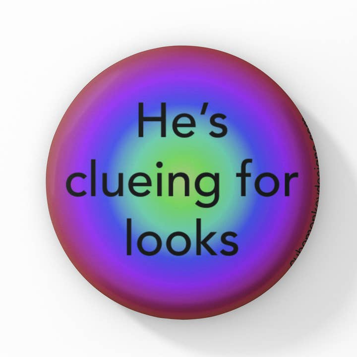 He's Clueing for Looks 1.5 inch button for wholesale by Cube Monkey Designs