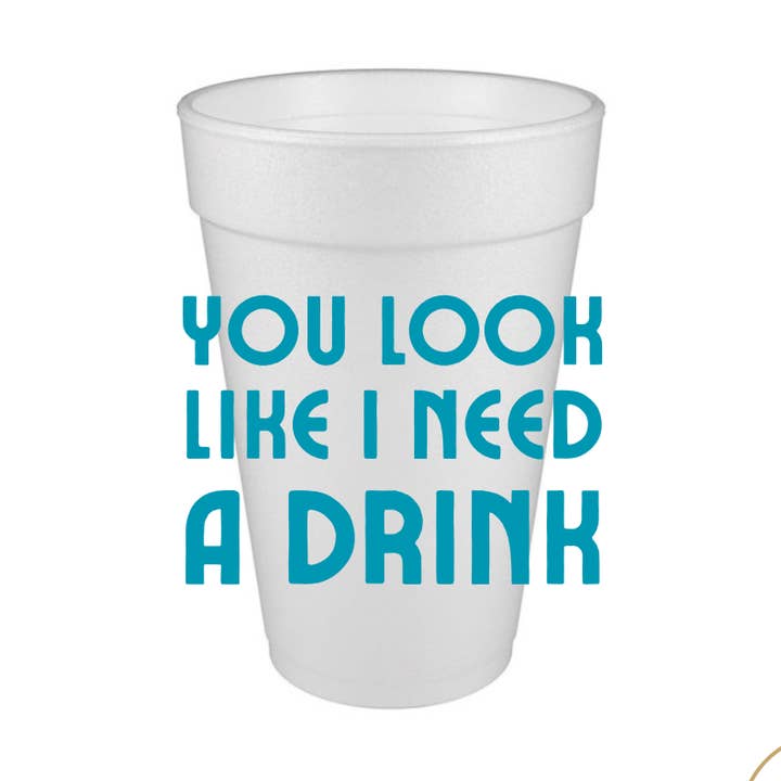 Girl Happy - Wholesale Disposable Cup - You Look Like I Need A Drink Styrofoam Cup 0