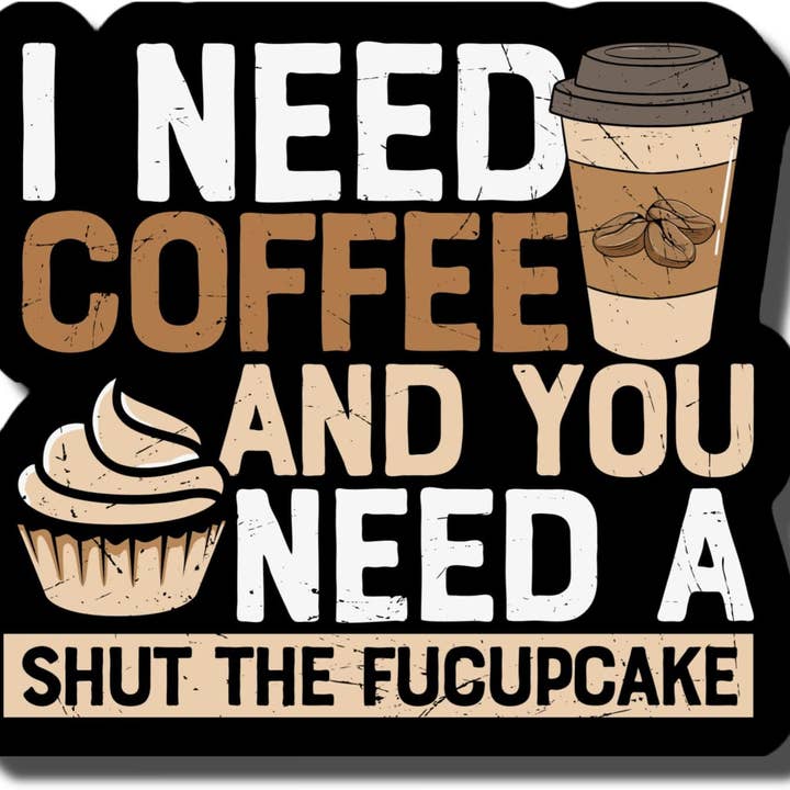 Autocollant imperméable « I Need Coffee and You Need a Shut The Fucupcake » pour la vente par Lyrical River Designs
