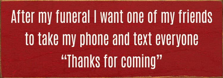 SAWDUST CITY - Wholesale Sign - After my funeral I want one of my friends to take my phone..6