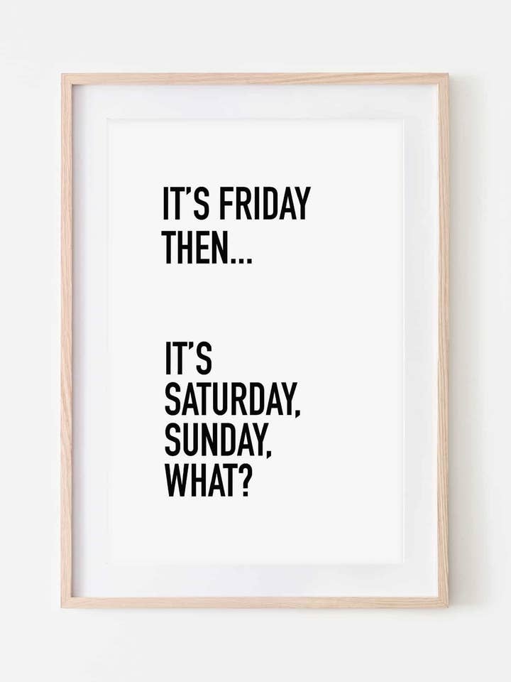 Es viernes, entonces... Es sábado, domingo, ¿qué? Imprimir para venta al por mayor de Slinky Prints