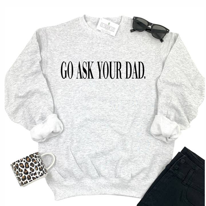 Go Ask Your Dad Sweatshirt for Women, Funny Mothers Day Gift for wholesale by Ice Cream Life