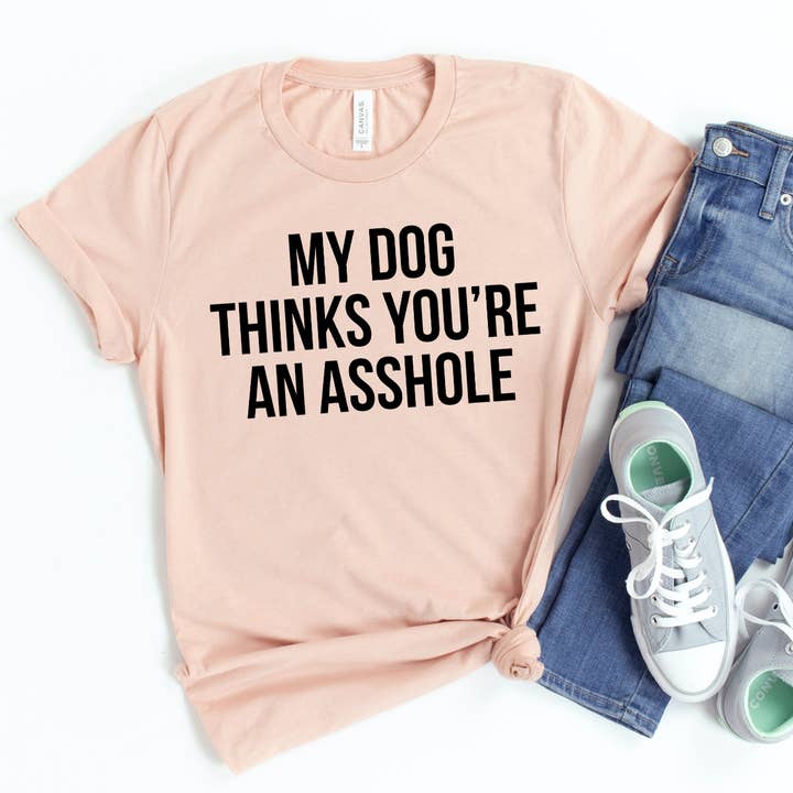 My Dog Thinks You're An Asshole T-shirt - Bella Canvas for wholesale by Printliss