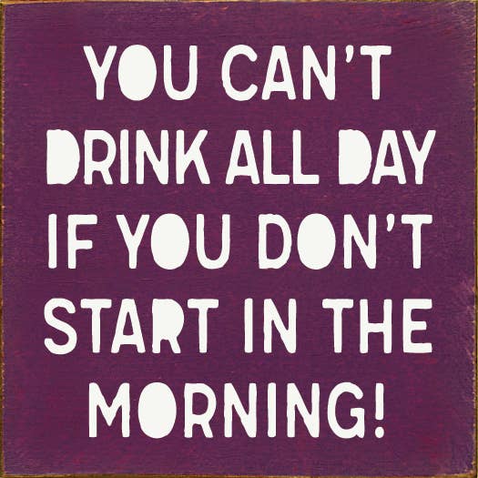 SAWDUST CITY - Wholesale Sign - You can't drink all day if you don't start in the morning!4