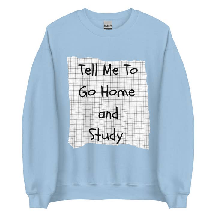 Tell Me To Go Home And Study | Crewneck for wholesale by Sew You