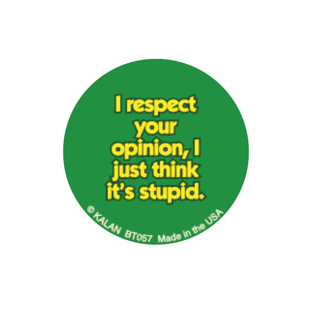 Kalan - Wholesale Lapel Pin/Button - I Respect Your Opinion, I Just Think It's Stup 1.25" Button
