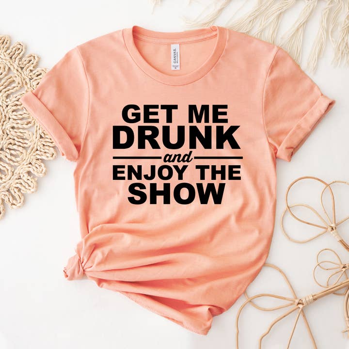 VibeClothing - Wholesale Screen Printed T-Shirt - Women's - Get Me Drunk And Enjoy The Show T-shirt0