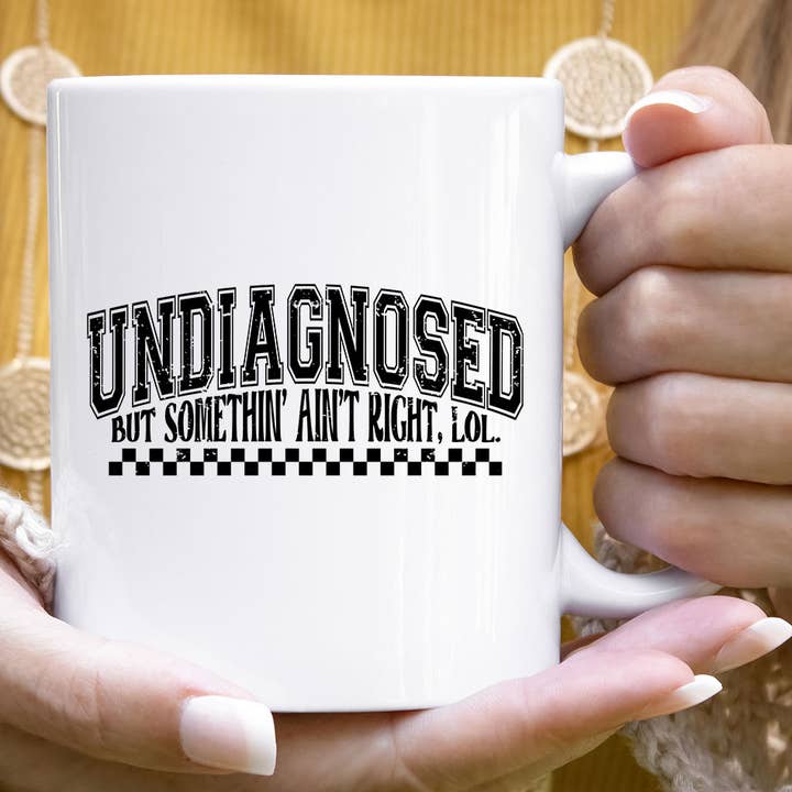 Undiagnosed, But Something Ain't Right - Funny  Coffee Mug   for wholesale by House Of Rodan