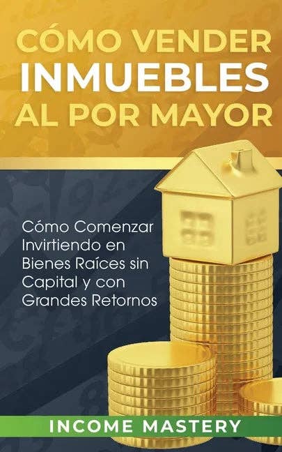 Books by splitShops - Wholesale Business & Finance Book - Cómo vender inmuebles al por mayor: Cómo Comenzar Invirtiendo en Bienes Raíces sin Capital y con Grandes Retornos - Paperback0