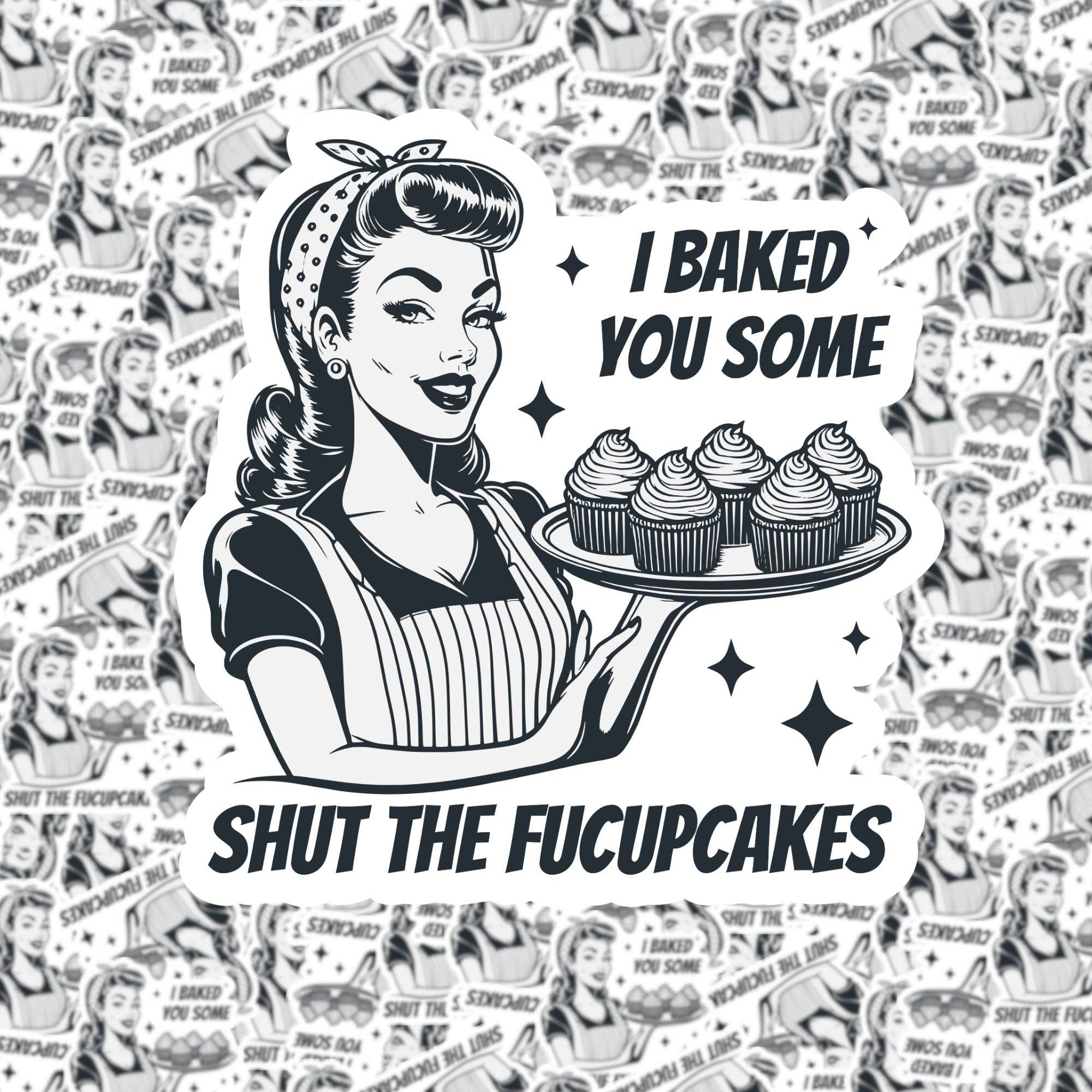 Fuzzy Loon Designs - Wholesale Sticker - I Baked You Some Shut the Fucupcakes Sticker