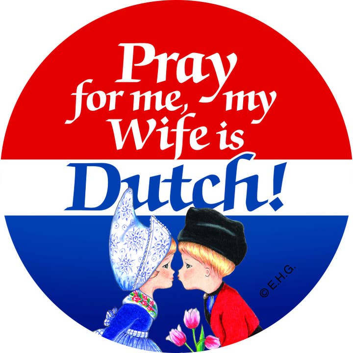 Metal Button "Pray For Me My Wife Is Dutch" for wholesale by European Heritage Gifts