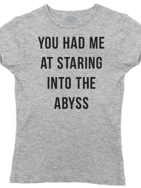 Boredwalk - Wholesale Screen Printed T-Shirt - Women's - Women's You Had Me At Staring Into The Abyss T-Shirt1