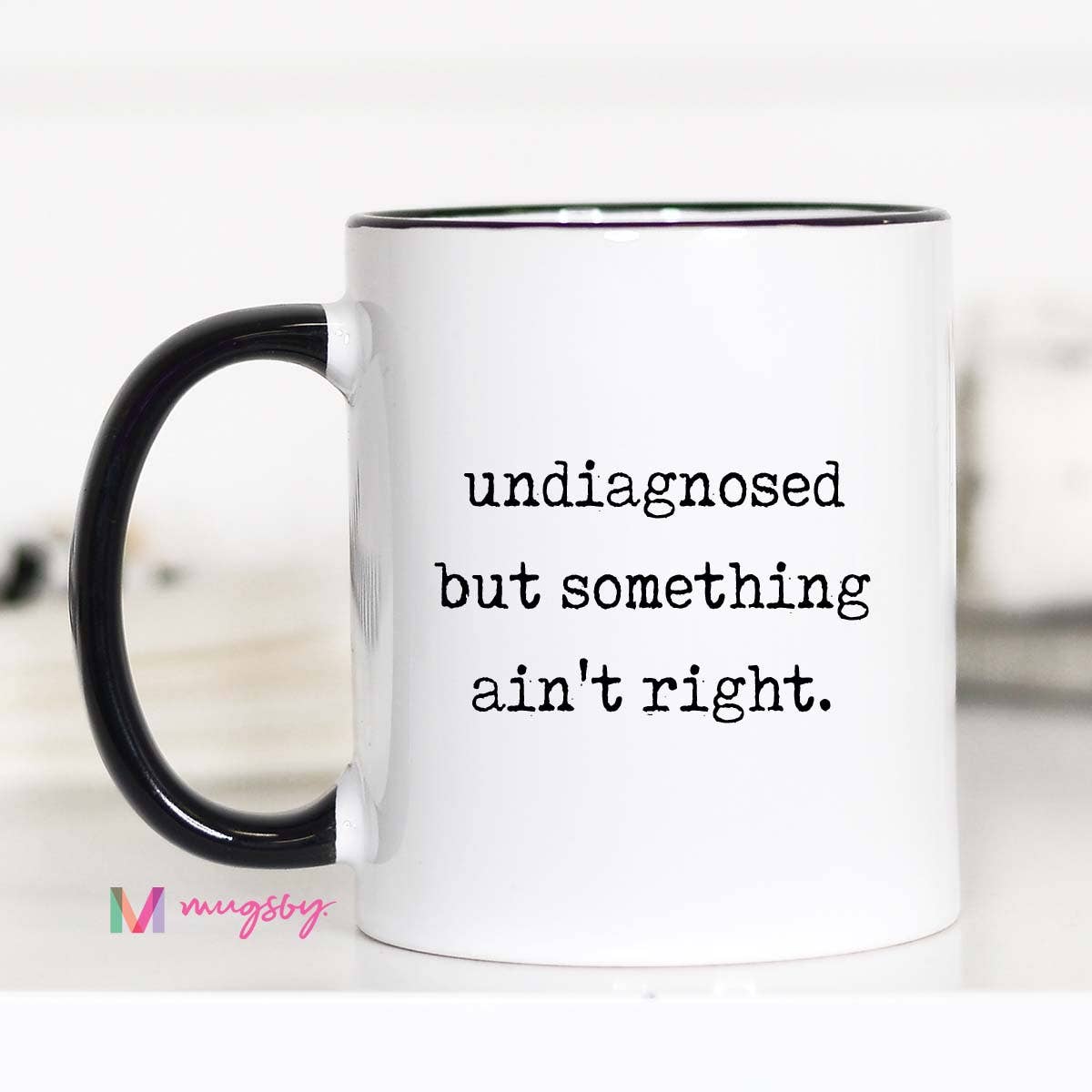 Mugsby - Wholesale Coffee Mug - Funny Coffee Mug – Undiagnosed But Something Ain’t Right3