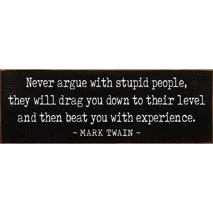 SAWDUST CITY - Wholesale Sign - Never argue with stupid people - Funny Wood Mark Twain Sign