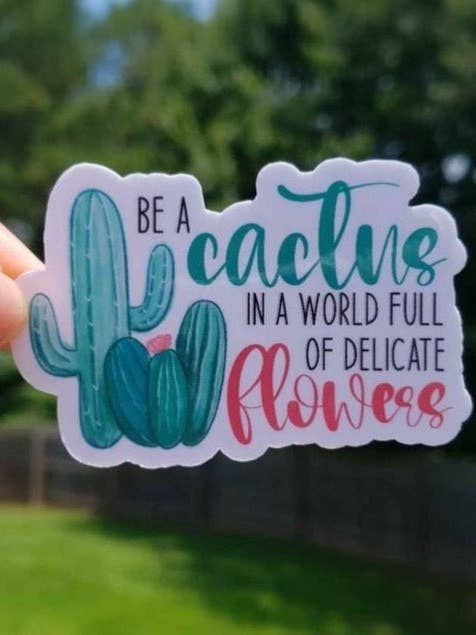 Be A Cactus In A World Full Of Delicate Flowers Sticker for wholesale by A Little Design Company