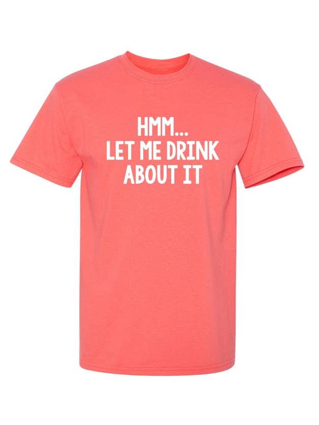 Feelin Good Tees - Wholesale Screen Printed T-Shirt - Unisex - Hmm.. Let Me Drink About It17