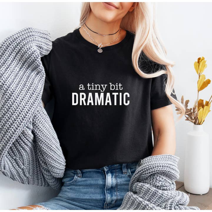 a tiny bit DRAMATIC Black Graphic Tee, Funny Slogan Shirt for wholesale by Hunter Kouture