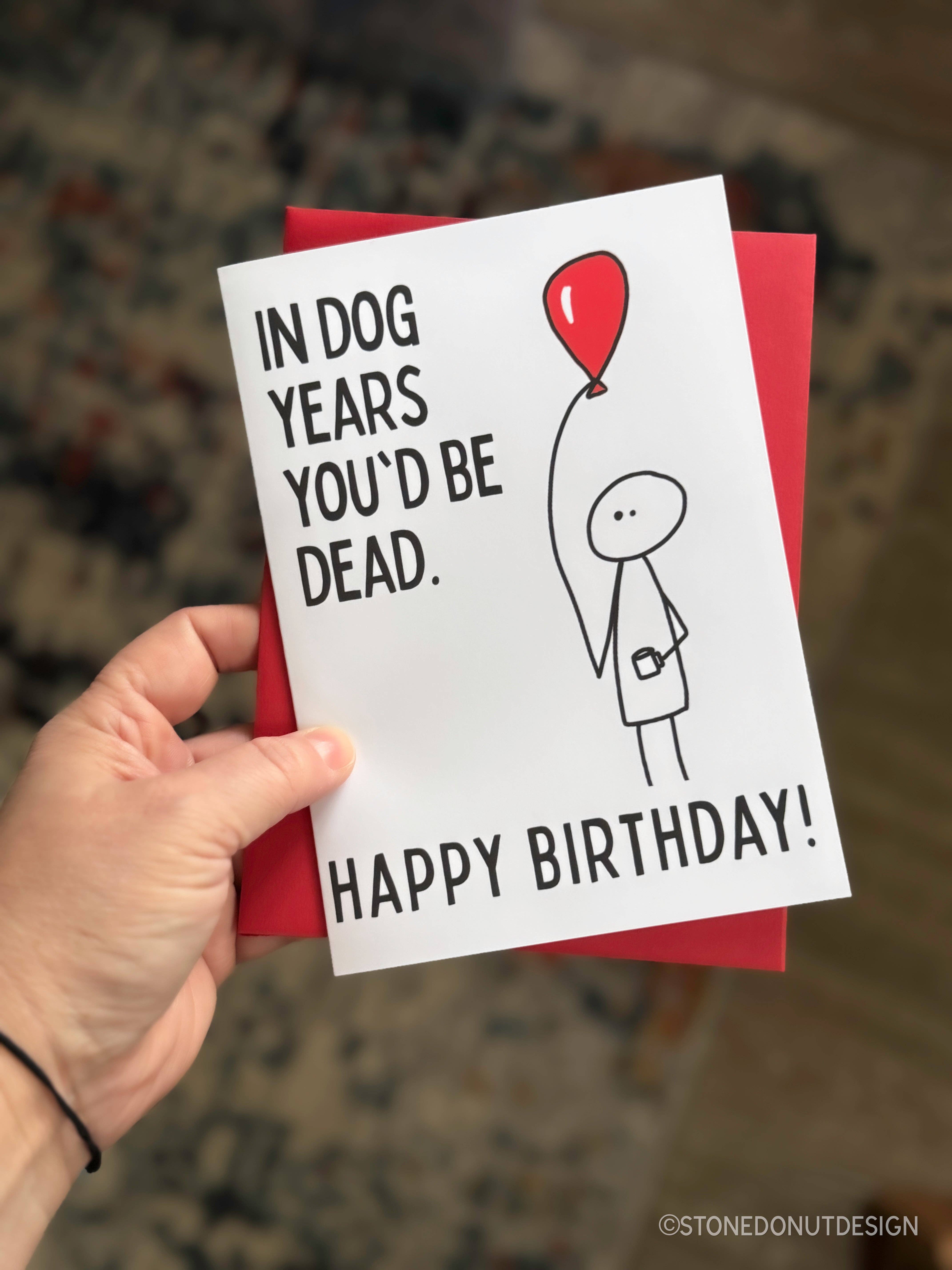 Stone Donut Design, LLC – wholesale Birthday card – In Dog Years You'd Be Dead Rude Birthday Card by StoneDonut Design2